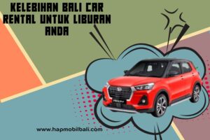 Kelebihan Bali Car Rental untuk Liburan Anda