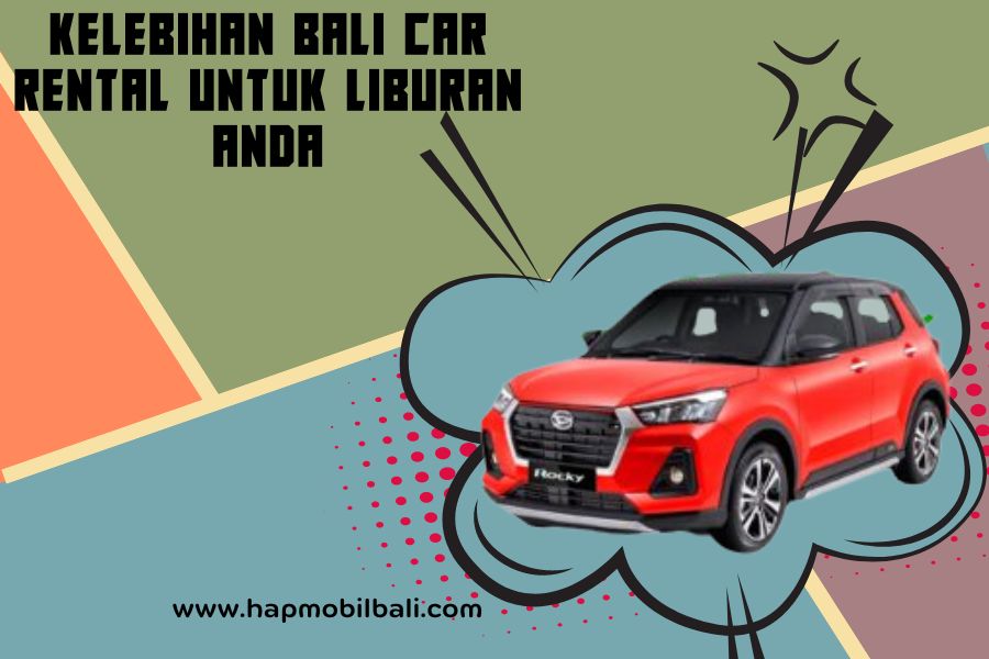 Kelebihan Bali Car Rental untuk Liburan Anda